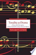 Tonality as drama : closure and interruption in four twentieth-century American operas /