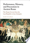 Performance, Memory, and Processions in Ancient Rome : The Pompa Circensis from the Republic to Late Antiquity /
