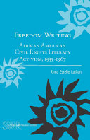 Freedom writing : African American civil rights literacy activism, 1955-1967 /