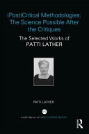 (Post)critical methodologies : the science possible after the critiques : the selected works of Patti Lather /