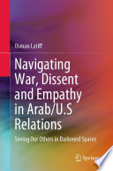 Navigating War, Dissent and Empathy in Arab/U.S Relations : Seeing Our Others in Darkened Spaces /