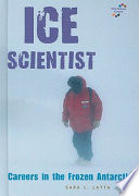 Ice scientist : careers in the frozen Antarctic /