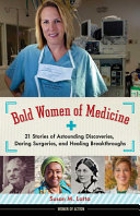 Bold women of medicine : 21 stories of astounding discoveries, daring surgeries, and healing breakthroughs /