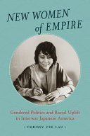 New women of empire : gendered politics and racial uplift in interwar Japanese America /