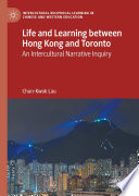 Life and Learning Between Hong Kong and Toronto : An Intercultural Narrative Inquiry /
