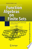 Function algebras on finite sets : a basic course on many-valued logic and clone theory /