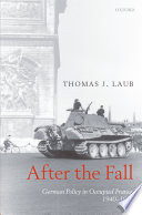 After the fall : German policy in occupied France, 1940-1944 /