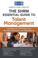 The SHRM essential guide to talent management : a handbook for HR professionals, managers, businesses, and organizations /