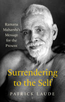 Surrendering to the self : Ramana Maharshi's message for the present /