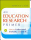 An education research primer : how to understand, evaluate, and use it /