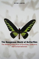 The dangerous world of butterflies : the startling subculture of criminals, collectors, and conservationists /