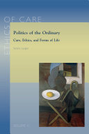 Politics of the Ordinary : Care, Ethics, and Forms of Life /