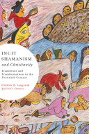 Inuit shamanism and Christianity : transitions and transformations in the twentieth century /