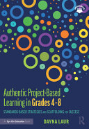 Authentic project-based learning in grades 4-8 : standards-based strategies and scaffolding for success /