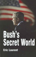 Bush's secret world : religion, big business and hidden networks /