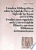 Estudios bibliográficos sobre la Edad de Oro y el Siglo de las Luces (1472-1799) : fondos raros españoles en la Universidad de Illinois y en otras bibliotecas norteamericanas /