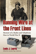 Running wire at the front lines : memoir of a radio and telephone man in World War II /