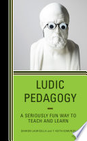 Ludic pedagogy : a seriously fun way to teach and learn /