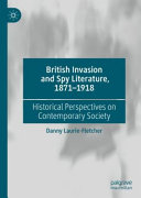 British invasion and spy literature, 1871-1918 : historical perspectives on contemporary society /