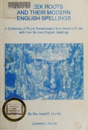 Greek roots and their modern English spellings : a dictionary of roots transliterated from ancient Greek with their modern English spellings /