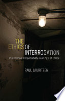 The ethics of interrogation : professional responsibility in an age of terror /