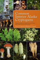 Common Interior Alaska cryptogams : fungi, lichenicolous fungi, lichenized fungi, slime molds, mosses, and liverworts /