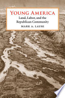 Young America : land, labor, and the Republican community /