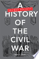 A secret society history of the Civil War /