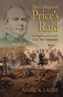 The collapse of Price's raid : the beginning of the end in Civil War Missouri /