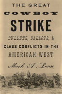 The great cowboy strike : bullets, ballots & class conflicts in the American West /