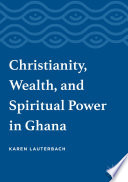 Christianity, Wealth, and Spiritual Power in Ghana /