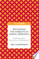 Rethinking the three R's in animal research : replacement, reduction, refinement /