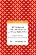Rethinking the three R's in animal research : replacement, reduction, refinement /
