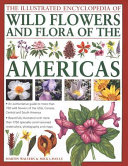 The illustrated encyclopedia of wildflowers and flora of the Americas : an authoritative guide to more than 750 native wildflowers of the USA, Canada, Central and South AMerica /