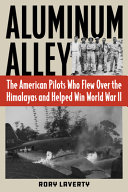 Aluminum Alley : the American pilots who flew over the Himalayas and helped win World War II /