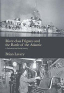 River-class frigates and the Battle of the Atlantic : a technical and social history /