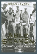 Able seamen : the lower deck of the Royal Navy, 1850-1939 /