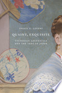Quaint, exquisite : Victorian aesthetics and the idea of Japan /