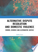 Alternative dispute resolution and domestic violence : women, divorce and alternative justice /