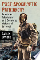 Post-apocalyptic patriarchy : American television and gendered visions of survival /