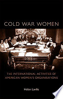 Cold War women : the international activities of American women's organisations /