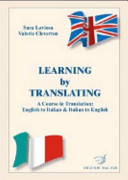 Learning by translating : a course in translation : English to Italian & Italian to English /