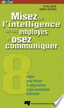 Misez sur l'intelligence de vos employes et osez communiquer : huit regles pour reussir la negociation d'une convention collective /