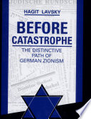 Before catastrophe : the distinctive path of German Zionism /
