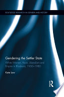 Gendering the settler state : white women, race, liberalism and empire in Rhodesia, 1950-1980 /