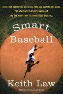 Smart baseball : the story behind the old stats that are ruining the game, the new ones that are running it, and the right way to think about baseball /