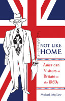 Not like home : American visitors to Britain in the 1950s /