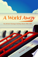 A world away : the British package holiday boom, 1950-1974 /