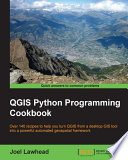 QGIS Python programming cookbook : over 140 recipes to help you turn QGIS from a desktop GIS tool into a powerful automated geospatial framework /