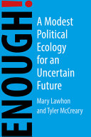 Enough! : a modest political ecology for an uncertain future /